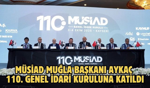 MÜSİAD Muğla Başkanı Aykaç 110. genel idari kuruluna katıldı
