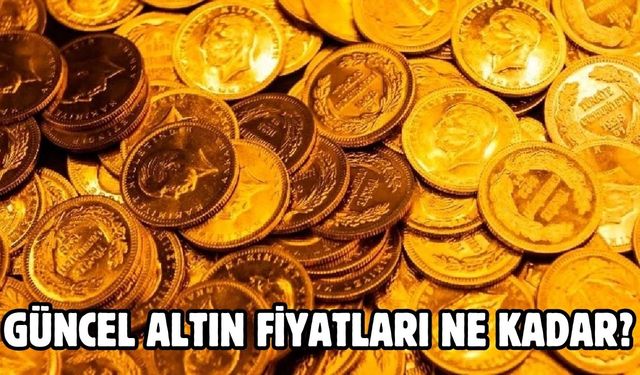 GÜNCEL ALTIN FİYATLARI NE KADAR?