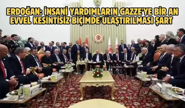 Erdoğan: İnsani yardımların Gazze'ye bir an evvel kesintisiz biçimde ulaştırılması şart