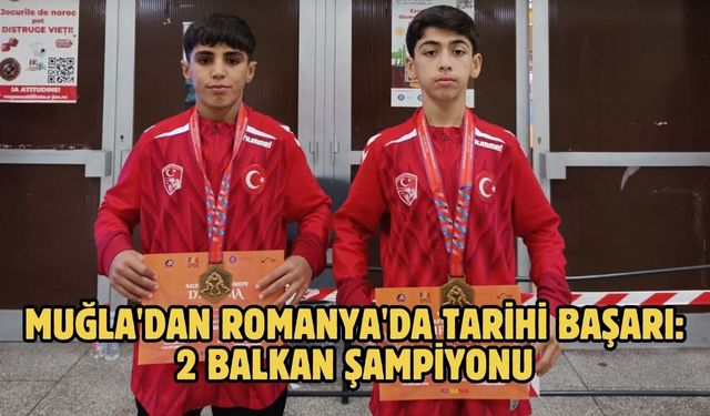 MUĞLA'DAN ROMANYA'DA TARİHİ BAŞARI: 2 BALKAN ŞAMPİYONU