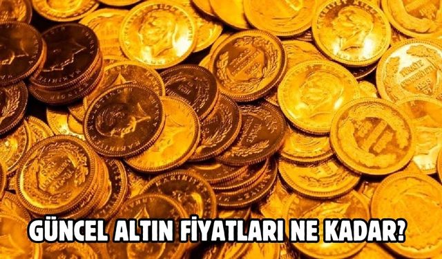 GÜNCEL ALTIN FİYATLARI NE KADAR?