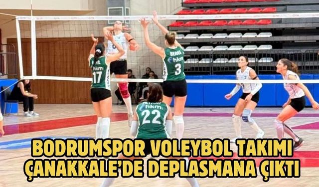 Bodrumspor Voleybol Takımı Çanakkale’de Deplasmana Çıktı