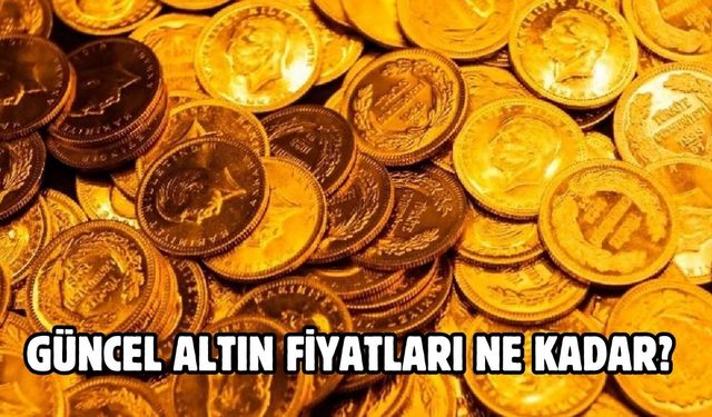 GÜNCEL ALTIN FİYATLARI NE KADAR?