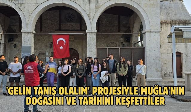 'Gelin Tanış Olalım' projesiyle Muğla'nın doğasını ve tarihini keşfettiler