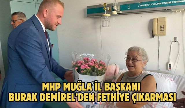 MHP MUĞLA İL BAŞKANI BURAK DEMİREL’DEN FETHİYE ÇIKARMASI