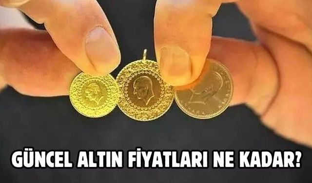 GÜNCEL ALTIN FİYATLARI NE KADAR?