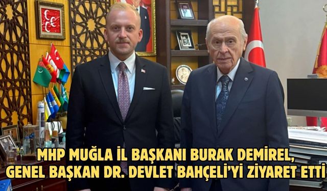 MHP Muğla İl Başkanı Burak Demirel, Genel Başkan Dr. Devlet Bahçeli’yi Ziyaret Etti