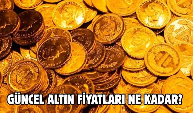 GÜNCEL ALTIN FİYATLARI NE KADAR?