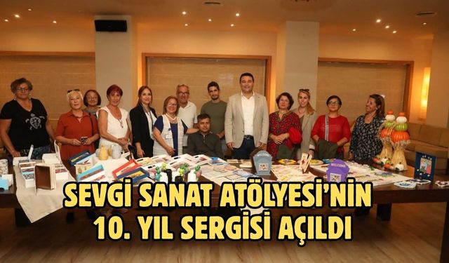 Sevgi Sanat Atölyesi’nin 10. Yıl Sergisi Açıldı
