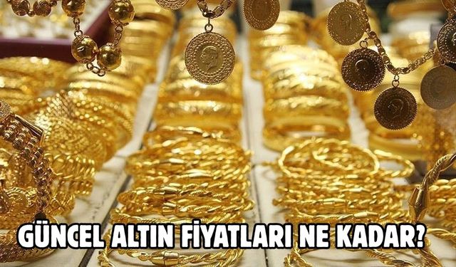 GÜNCEL ALTIN FİYATLARI NE KADAR?