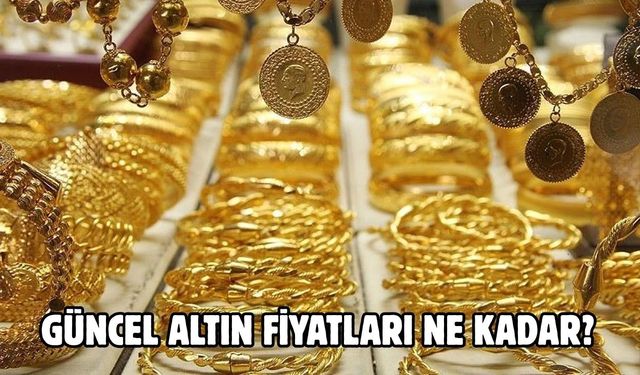GÜNCEL ALTIN FİYATLARI NE KADAR?