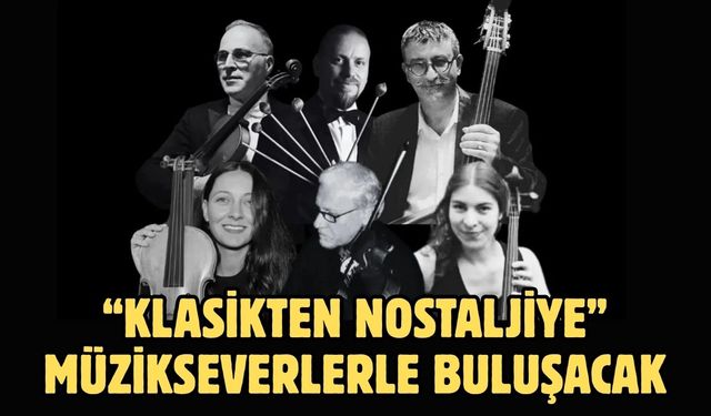 “Klasikten Nostaljiye” Müzikseverlerle Buluşacak