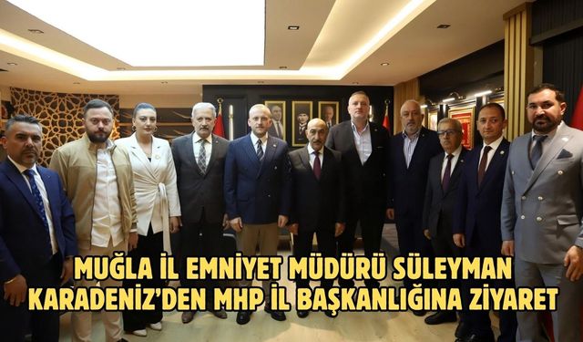 Muğla İl Emniyet Müdürü Süleyman Karadeniz’den MHP İl Başkanlığına Ziyaret