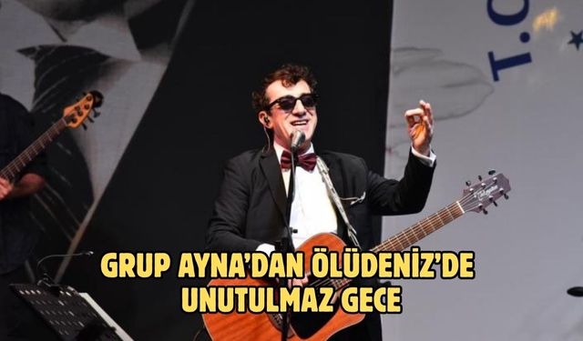 GRUP AYNA’DAN ÖLÜDENİZ’DE UNUTULMAZ GECE