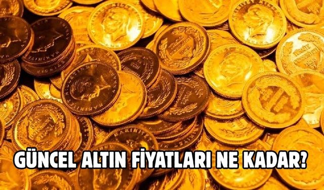 GÜNCEL ALTIN FİYATLARI NE KADAR?