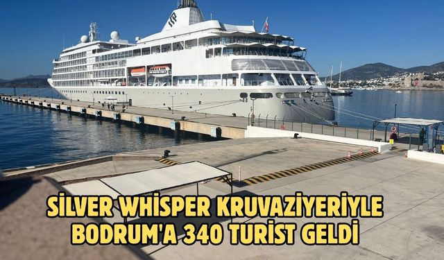 Silver Whisper kruvaziyeriyle Bodrum'a 340 turist geldi