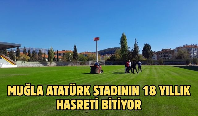 Muğla Atatürk stadının 18 yıllık hasreti bitiyor