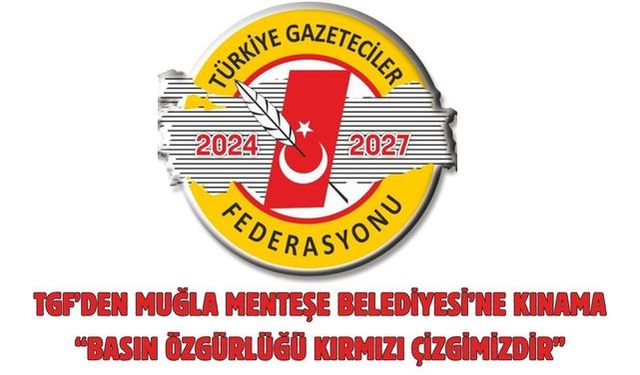 TGF’DEN MUĞLA MENTEŞE BELEDİYESİ’NE KINAMA “BASIN ÖZGÜRLÜĞÜ KIRMIZI ÇİZGİMİZDİR”