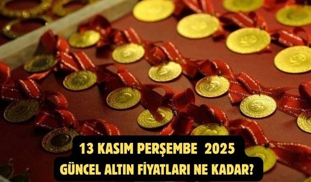 13 KASIM PERŞEMBE 2025  GÜNCEL ALTIN FİYATLARI NE KADAR?