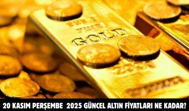20 KASIM PERŞEMBE 2025 GÜNCEL ALTIN FİYATLARI NE KADAR?