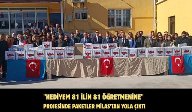 "Hediyem 81 İlin 81 Öğretmenine" projesinde paketler Milas’tan yola çıktı