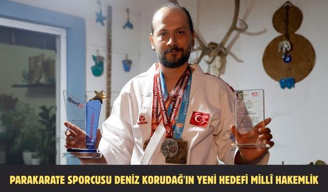 Parakarate sporcusu Deniz Korudağ'ın yeni hedefi milli hakemlik