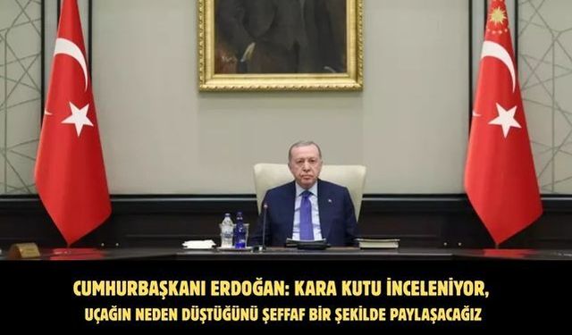 Erdoğan: Kara kutu inceleniyor, uçağın neden düştüğünü şeffaf bir şekilde paylaşacağız