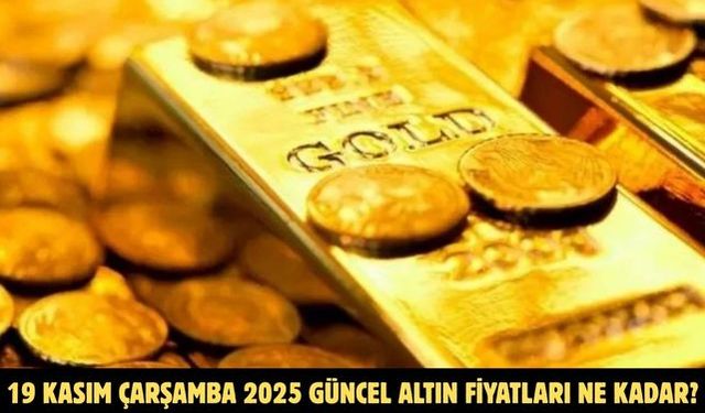 19 KASIM ÇARŞAMBA 2025 GÜNCEL ALTIN FİYATLARI NE KADAR?