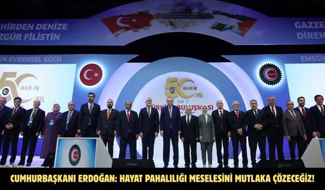 CUMHURBAŞKANI ERDOĞAN: HAYAT PAHALILIĞI MESELESİNİ MUTLAKA ÇÖZECEĞİZ!