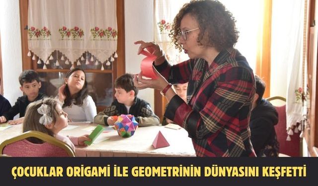 Çocuklar Origami ile Geometrinin Dünyasını Keşfetti