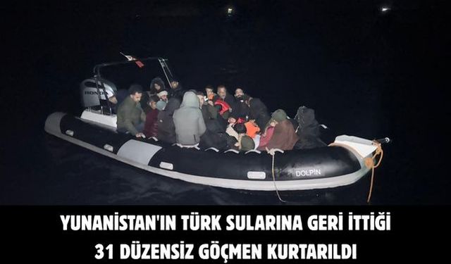 Yunanistan'ın Türk sularına geri ittiği 31 düzensiz göçmen kurtarıldı