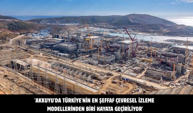 'Akkuyu'da Türkiye'nin en şeffaf çevresel izleme modellerinden biri hayata geçiriliyor'