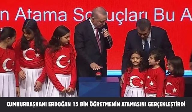 CUMHURBAŞKANI ERDOĞAN 15 BİN ÖĞRETMENİN ATAMASINI GERÇEKLEŞTİRDİ
