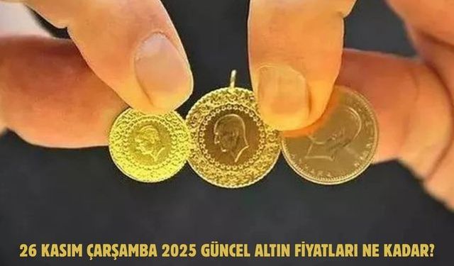 26 KASIM ÇARŞAMBA 2025 GÜNCEL ALTIN FİYATLARI NE KADAR?