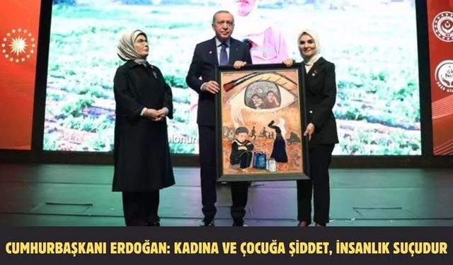 Cumhurbaşkanı Erdoğan: Kadına ve çocuğa şiddet, insanlık suçudur