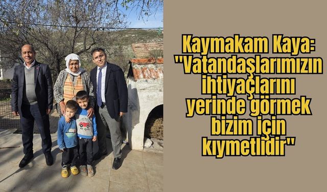 Kaymakam Kaya: "Vatandaşlarımızın ihtiyaçlarını yerinde görmek bizim için kıymetlidir"