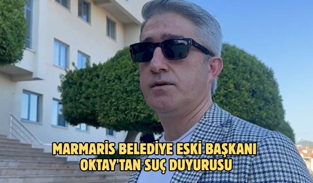 Marmaris belediye eski başkanı Oktay'tan suç duyurusu