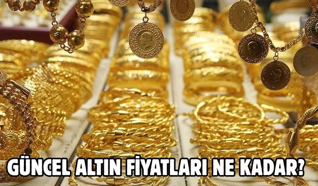 GÜNCEL ALTIN FİYATLARI NE KADAR?