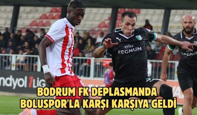 BODRUM FK DEPLASMANDA BOLUSPOR'LA KARŞI KARŞIYA GELDİ
