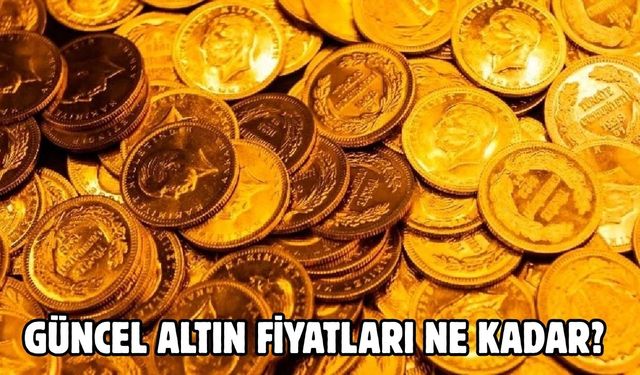 GÜNCEL ALTIN FİYATLARI NE KADAR?