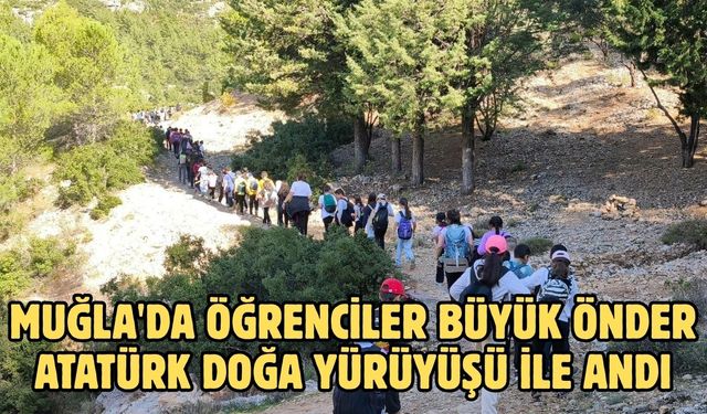 Muğla'da öğrenciler Büyük Önder Atatürk doğa yürüyüşü ile andı
