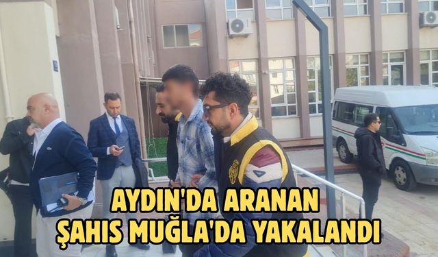 Aydın'da aranan şahıs Muğla'da yakalandı