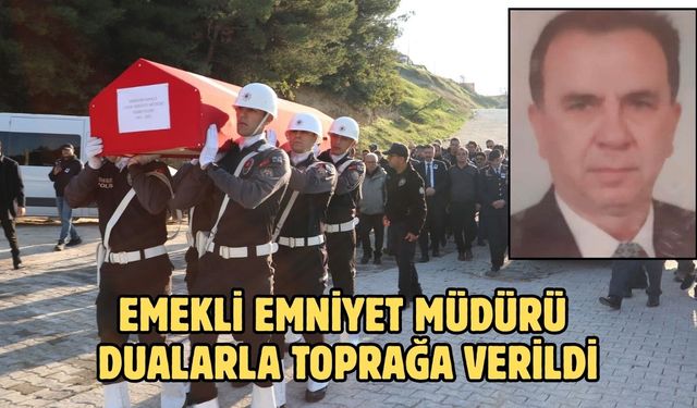 Emekli Emniyet Müdürü dualarla toprağa verildi