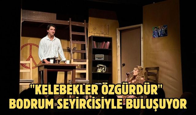 ''Kelebekler Özgürdür'' Bodrum Seyircisiyle Buluşuyor