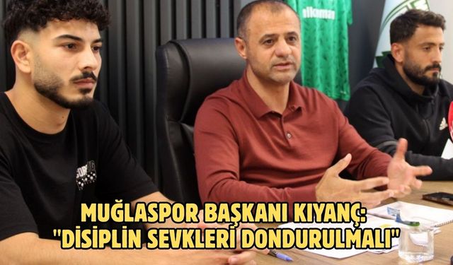 Muğlaspor Başkanı Kıyanç: "Disiplin sevkleri dondurulmalı"