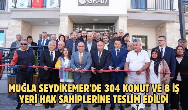 Muğla Seydikemer'de 304 konut ve 8 iş yeri hak sahiplerine teslim edildi