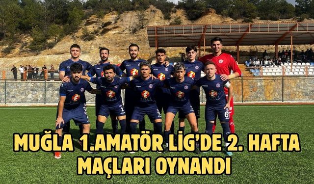 Muğla 1.Amatör Lig’de 2. Hafta Maçları Oynandı