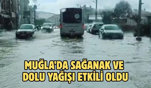 Muğla’da sağanak ve dolu yağışı etkili oldu