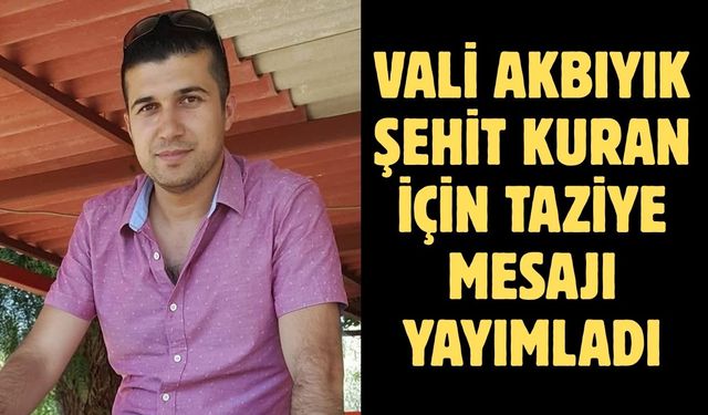 Vali Akbıyık Şehit Kuran için taziye mesajı yayımladı