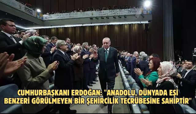 CUMHURBAŞKANI ERDOĞAN: "ANADOLU, DÜNYADA EŞİ BENZERİ GÖRÜLMEYEN BİR ŞEHİRCİLİK TECRÜBESİNE SAHİPTİR"